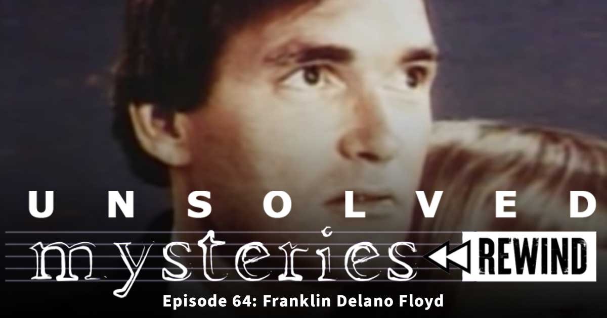 Unsolved Mysteries Rewind 64: Franklin Delano Floyd - Still Unsolved